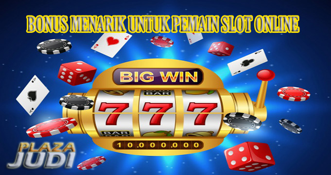 Bonus Menarik Dalam Slot Online PlazaJudi