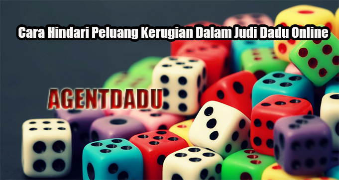 Cara Hindari Peluang Kerugian Dalam Judi Dadu Online