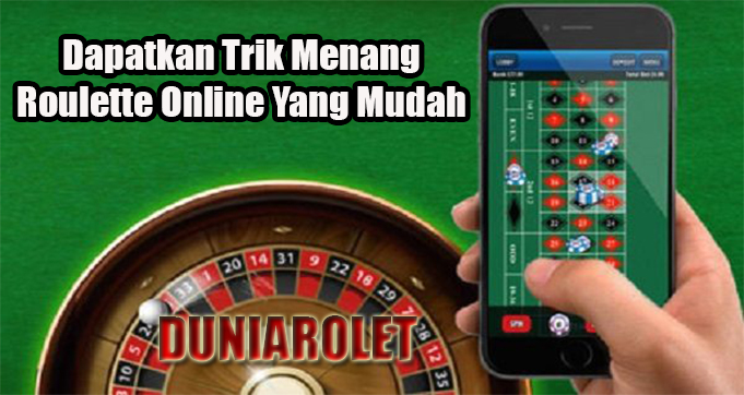 Dapatkan Trik Menang Roulette Online Yang Mudah