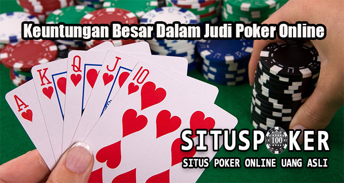 Keuntungan Besar Dalam Judi Poker Online