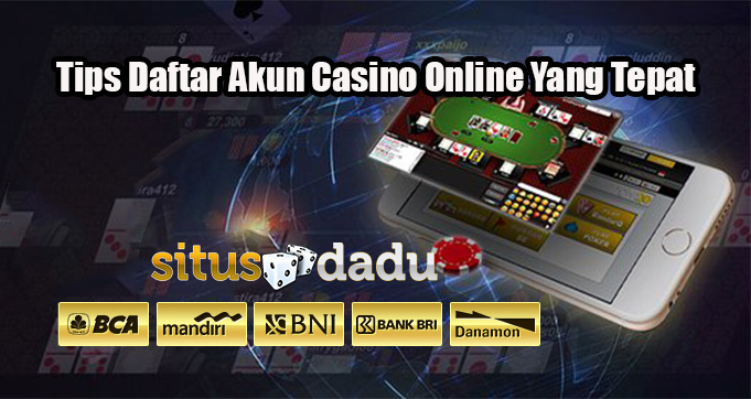 Tips Daftar Akun Casino Online Yang Tepat